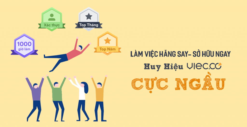 Huy hiệu Viec.Co: Việc làm đã trở nên dễ dàng hơn với huy hiệu Viec.Co. Với các chiến dịch tuyển dụng và các mức lương hấp dẫn, bạn còn có cơ hội nhận được các phúc lợi vô cùng hấp dẫn. Hãy cùng tham gia vào cộng đồng Việc.Co để có thể tìm được việc làm và sự cố gắng của bạn sẽ được đền đáp xứng đáng.